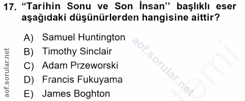17. soru: "Tarihin Sonu ve Son İnsan" başlıklı eser aşağıdaki düşünürlerden hangisine aittir? A) Samuel Huntington B) Timothy S…
