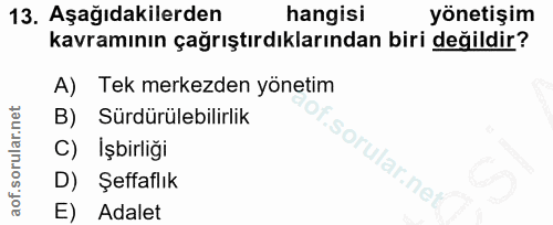 13. soru: Aşağıdakilerden hangisi yönetişim kavramının çağrıştırdıklarından biri değildir? A) Tek merkezden yönetim Sürdürülebi…