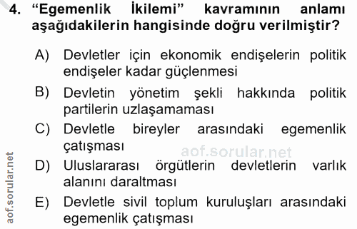 4. soru: "Egemenlik ikilemi" kavramının anlamı aşağıdakilerin hangisinde doğru verilmiştir? A) Devletler için ekonomik endişel…