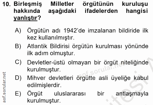 10. soru: Birleşmiş Milletler örgütünün kuruluşu hakkında aşağıdaki ifadelerden hangisi yanlıştır? A) Örgütün adı 1942'de imzal…