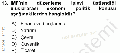 13. soru: IMF'nin düzenleme işlevi üstlendiği uluslararası ekonomi politik konusu aşağıdakilerden hangisidir? A) Finans ve borç…