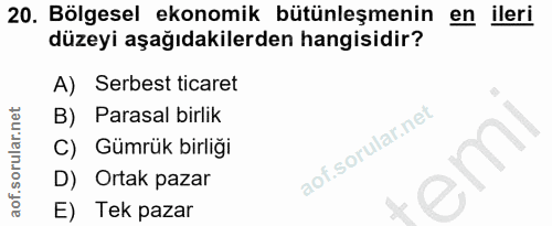 20. soru: Bölgesel ekonomik bütünleşmenin en ileri düzeyi aşağıdakilerden hangisidir? A) Serbest ticaret B) Parasal birlik C) G…
