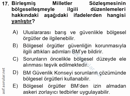 17. soru: Birleşmiş Milletler Sözleşmesinin bolgeselleşmeyle ilgili düzenlemeleri hakkındaki aşağıdaki ifadelerden hangisi yanl…