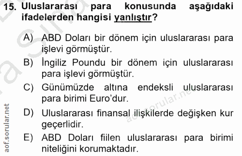 15. soru: Uluslararası para konusunda aşağıdaki ifadelerden hangisi yanlıştır? A) ABD Doları bir dönem için uluslararası para i…