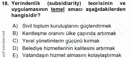 18. soru: Yerindenlik (subsidiarity) teorisinin ve uygulamasının temel amacı aşağıdakilerden hangisidir? A) Sivil toplum kurulu…