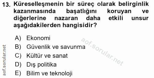 13. soru: Küreselleşmenin bir süreç olarak belirginlik kazanmasında başatlığını koruyan ve diğerlerine nazaran daha etkili unsu…