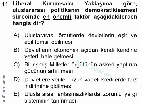 11. soru: Liberal Kurumsalcı Yaklaşıma göre, uluslararası politikanın@ demokratikleşmesi sürecinde en önemli faktör aşağıdakile…