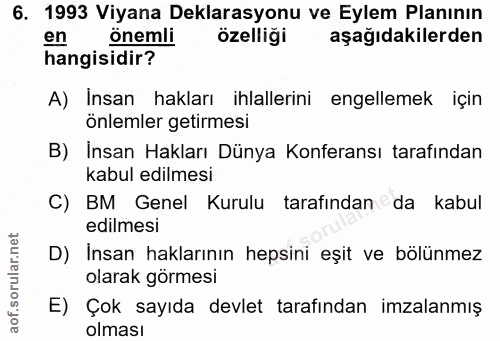 6. soru: 1993 Viyana Deklarasyonu ve Eylem Planının en önemli özelliği aşağıdakilerden hangisidir? A) Insan hakları ihlallerin…