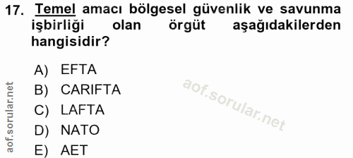 17. soru: Temel amacı bölgesel güvenlik ve savunma işbirliği olan örgüt aşağıdakilerden hangisidir? A) EFTA B) CARIFTA C) LAFTA…