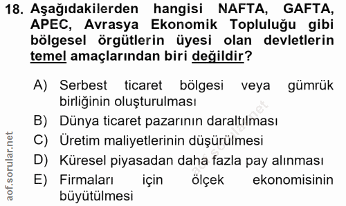 18. soru: Aşağıdakilerden hangisi NAFTA, GAFTA, APEC, Avrasya Ekonomik Topluluğu gibi bölgesel örgütlerin üyesi olan devletleri…