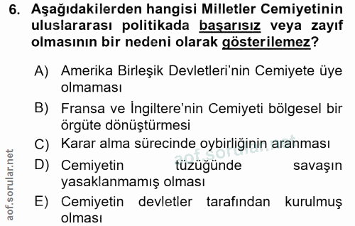 6. soru: Aşağıdakilerden hangisi Milletler Cemiyetinin uluslararası politikada başarısız veya zayıf olmasının bir nedeni olara…