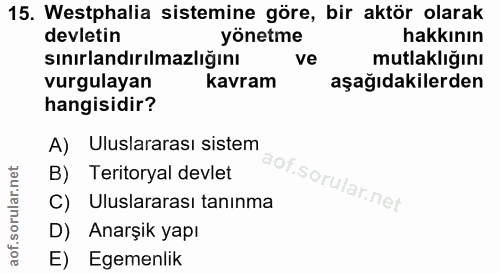 15. soru: Westphalia sistemine göre, bir aktör olarak devletin yönetme hakkının sınırlandırılmazlığını ve mutlaklığını vurgulay…