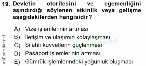 19. soru: Devletin otoritesini ve egemenliğini aşındırdığı söylenen etkinlik veya gelişme aşağıdakilerden hangisidir? A) Vize i…