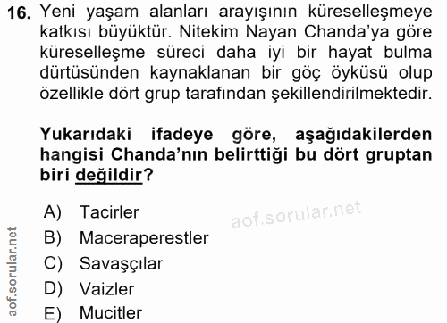 16. soru: Yeni yaşam alanları arayışının küreselleşmeye katkısı büyüktür. Nitekim Nayan Canda'ya göre küreselleşme süreci daha…