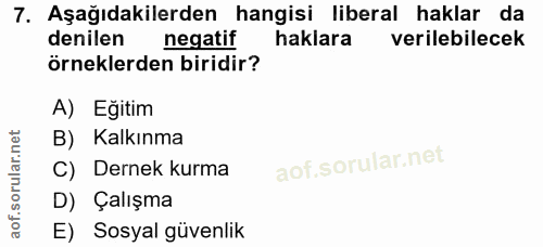 7. soru: Aşağıdakilerden hangisi liberal haklar da denilen negatif haklara verilebilecek örneklerden biridir? A) Eğitim B) Kal…