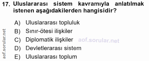17. soru: Uluslararası sistem kavramıyla anlatılmak istenen aşağıdakilerden hangisidir? A) Uluslararası topluluk B) Sınır-ötesi…