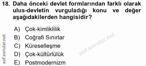 18. soru: Daha önceki devlet formlarından farklı olarak ulus-devletin vurguladığı konu ve değer aşağıdakilerden hangisidir? A)…