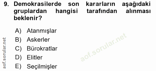 9. soru: Demokrasilerde son kararların aşağıdaki gruplardan hangisi tarafından alınması beklenir? A) Atanmışlar B) Askerler C)…