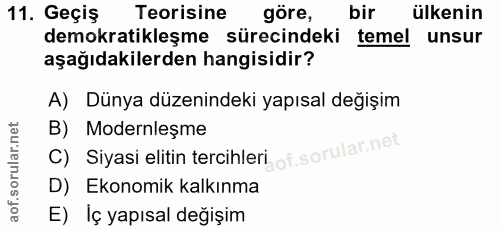 11. soru: Geçiş Teorisine göre, bir ülkenin demokratikleşme sürecindeki temel unsur aşağıdakilerden hangisidir? A) Dünya düzeni…