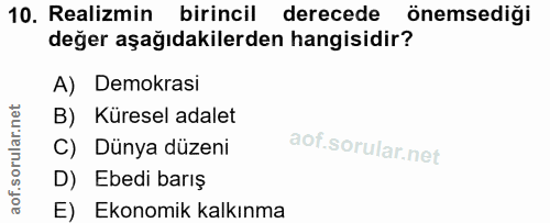 10. soru: Realizmin birincil derecede önemsediği değer aşağıdakilerden hangisidir? A) Demokrasi B) Küresel adalet C) Dünya düze…