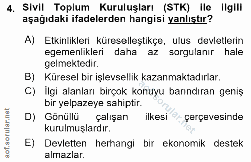 4. soru: Sivil Toplum Kuruluşları (STK) ile ilgili aşağıdaki ifadelerden hangisi yanlıştır? A) Etkinlikleri küreselleştikçe, u…