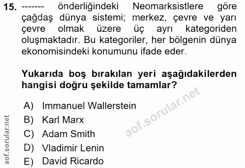 15. soru: --- önderliğindeki Neomarksistlere göre çağdaş dünya sistemi; merkez, çevre ve yarı çevre olmak üzere üç l ayrı kateg…