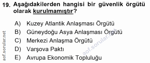 19. soru: Aşağıdakilerden hangisi bir güvenlik örgütü olarak kurulmamıştır? A) Kuzey Atlantik Anlaşması Örgütü Güneydoğu Asya A…