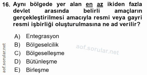 16. soru: Aynı bölgede yer alan en az ikiden fazla devlet arasında belirli amaçların gerçekleştirilmesi amacıyla resmi veya gay…