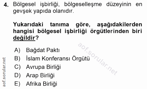 4. soru: Bölgesel işbirliği, bölgeselleşme düzeyinin en gevşek yapıda olanıdır. Yukarıdaki tanima göre, aşağıdakilerden hangis…