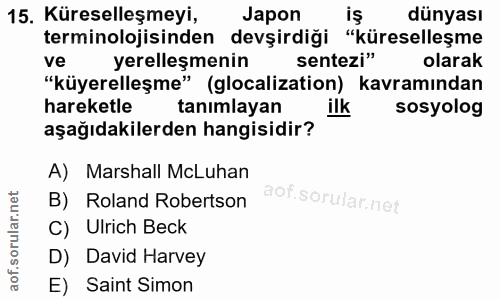 15. soru: Küreselleşmeyi, Japon iş dünyası terminolojisinden devşirdiği "küreselleşme ve yerelleşmenin sentezi" olarak "küyerel…