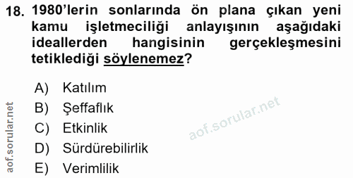18. soru: 1980'lerin sonlarında ön plana çıkan yeni kamu işletmeciliği anlayışının aşağıdaki ideallerden hangisinin gerçekleşme…