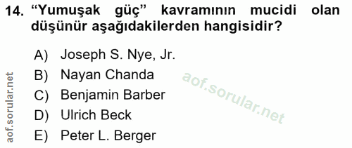 14. soru: "Yumuşak güç" kavramının mucidi olan düşünür aşağıdakilerden hangisidir? A) Joseph S. Nye, Jr. B) Nayan Chanda C) Ben…