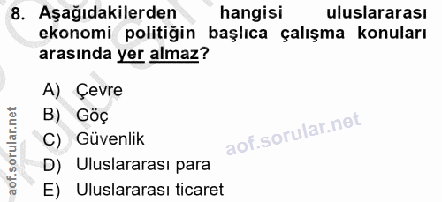 8. soru: Aşağıdakilerden hangisi uluslararası ekonomi politiğin başlıca çalışma konuları arasında yer almaz? A) Çevre B) Göç C…