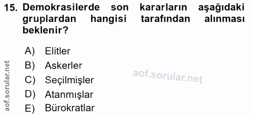 15. soru: Demokrasilerde son kararların aşağıdaki gruplardan hangisi tarafından alınması beklenir? A) Elitler B) Askerler C) Se…