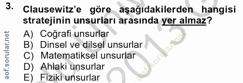 3. soru: Clausewitz'e göre aşağıdakilerden hangisi stratejinin unsurları arasında yer almaz? A) Coğrafi unsurlar B) Dinsel ve…