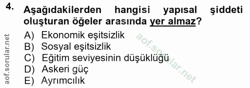 4. soru: Aşağıdakilerden hangisi yapısal şiddeti oluşturan öğeler arasında yer almaz? A) Ekonomik eşitsizlik B) Sosyal eşitsiz…