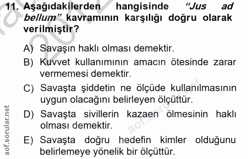 11. soru: Aşağıdakilerden hangisinde "Jus ad bellum" kavramının karşılığı doğru olarak verilmiştir? A) Savaşın haklı olması dem…