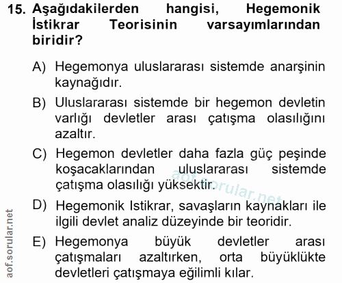 15. soru: Aşağıdakilerden hangisi, Hegemonik İstikrar Teorisinin varsayımlarından biridir? A) Hegemonya uluslararası sistemde a…