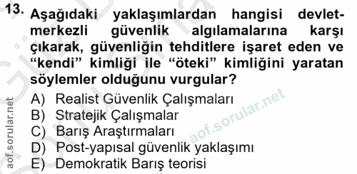 13. soru: Aşağıdaki yaklaşımlardan hangisi devlet- merkezli güvenlik algılamalarına karşı çıkarak, güvenliğin tehditlere işaret…