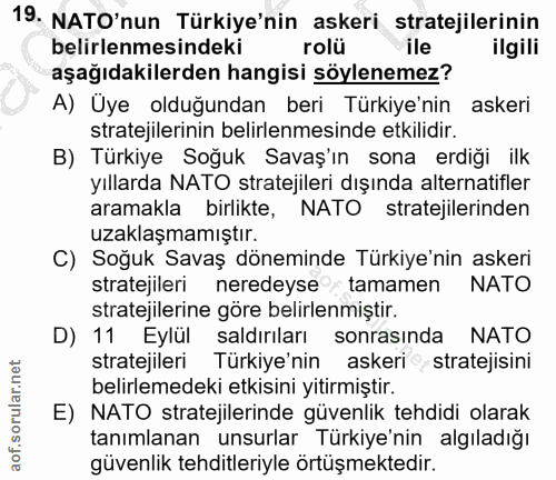 19. soru: NATO'nun Türkiye'nin askeri stratejilerinin belirlenmesindeki rolü ile ilgili aşağıdakilerden hangisi söylenemez? A)…