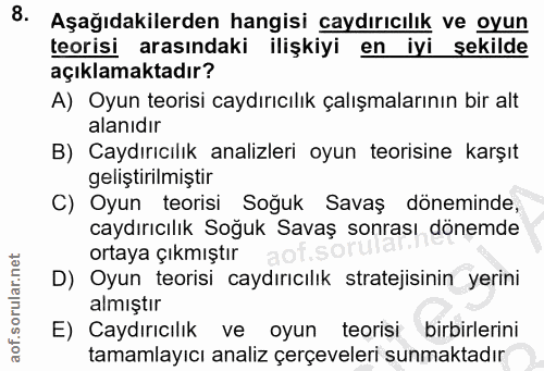 8. soru: Aşağıdakilerden hangisi caydırıcılık ve oyun teorisi arasındaki ilişkiyi en iyi şekilde açıklamaktadır? A) Oyun teori…