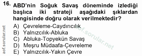 16. soru: ABD'nin Soğuk Savaş döneminde izlediği başlıca iki strateji aşağıdaki şıklardan hangisinde doğru olarak verilmektedir…