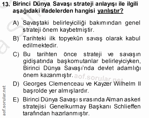 13. soru: Birinci Dünya Savaşı strateji anlayışı ile ilgili aşağıdaki ifadelerden hangisi yanlıştır? A) Savaştaki belirleyicili…
