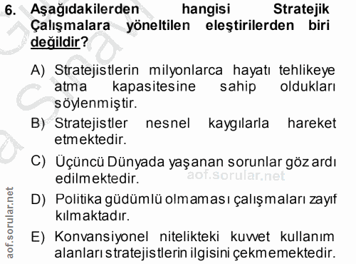 6. soru: Aşağıdakilerden hangisi Stratejik Çalışmalara yöneltilen eleştirilerden biri değildir? A) Stratejistlerin milyonlarca…
