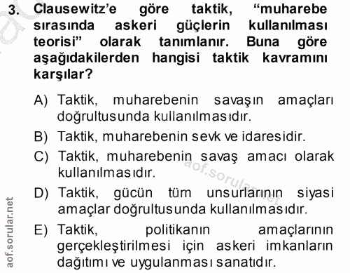 3. soru: Clausewitz'e göre taktik, "muharebe sırasında askeri güçlerin kullanılması teorisi" olarak tanımlanır. Buna göre aşağ…