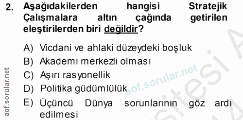 2. soru: Aşağıdakilerden hangisi Stratejik Çalışmalara altın çağında getirilen eleştirilerden biri değildir? A) Vicdani ve ahl…