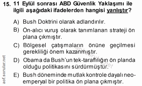 15. soru: 11 Eylül sonrası ABD Güvenlik Yaklaşımı ile ilgili aşağıdaki ifadelerden hangisi yanlıştır? A) Bush Doktrini olarak a…