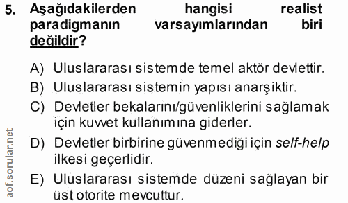 5. soru: Aşağıdakilerden hangisi realist paradigmanın varsayımlarından biri değildir? A) Uluslararası sistemde temel aktör dev…