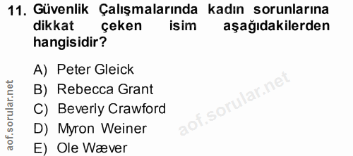 11. soru: Güvenlik Çalışmalarında kadın sorunlarına dikkat çeken isim aşağıdakilerden hangisidir? A) Peter Gleick orular.net B)…