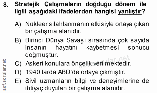 8. soru: Stratejik Çalışmaların doğduğu dönem ile ilgili aşağıdaki ifadelerden hangisi yanlıştır? A) Nükleer silahlanmanın etk…